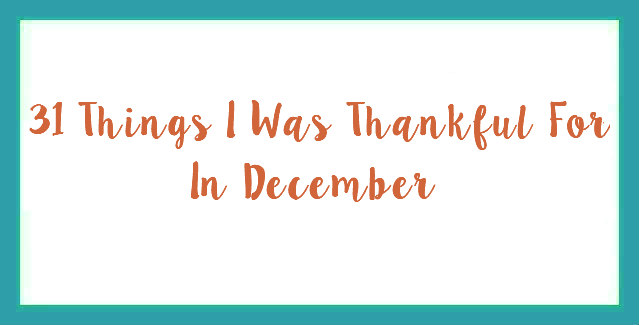 31 Things I Was Thankful For In December