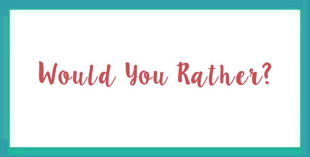 Would You Rather?