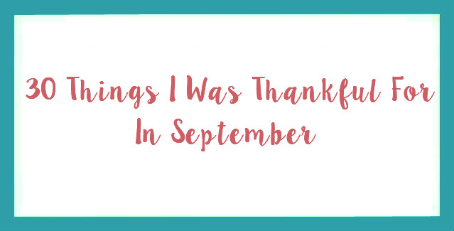 30 Things I Was Thankful For in September