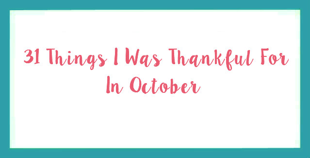31 Things I Was Thankful For in October