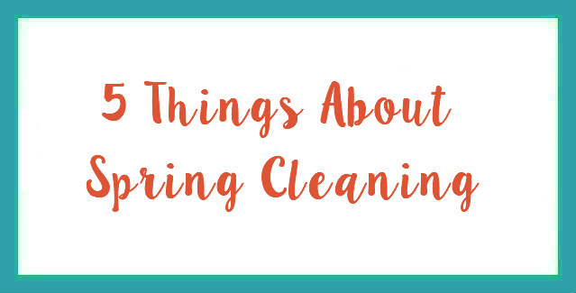 5 Things About Spring Cleaning