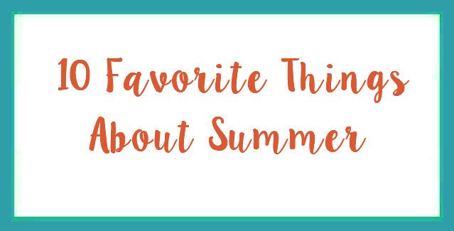 10 Favorite Things About Summer