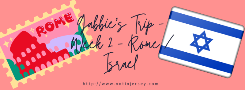 Gabbie's Trip - Week 2 - Rome and Israel