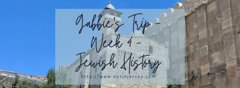 Gabbie's Trip - Week 4 - Jewish History